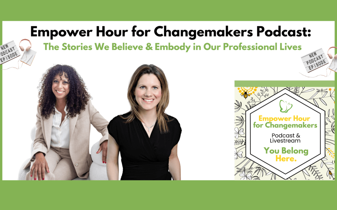 Empower Hour Podcast: The Stories We Believe & Embody in Our Professional Lives