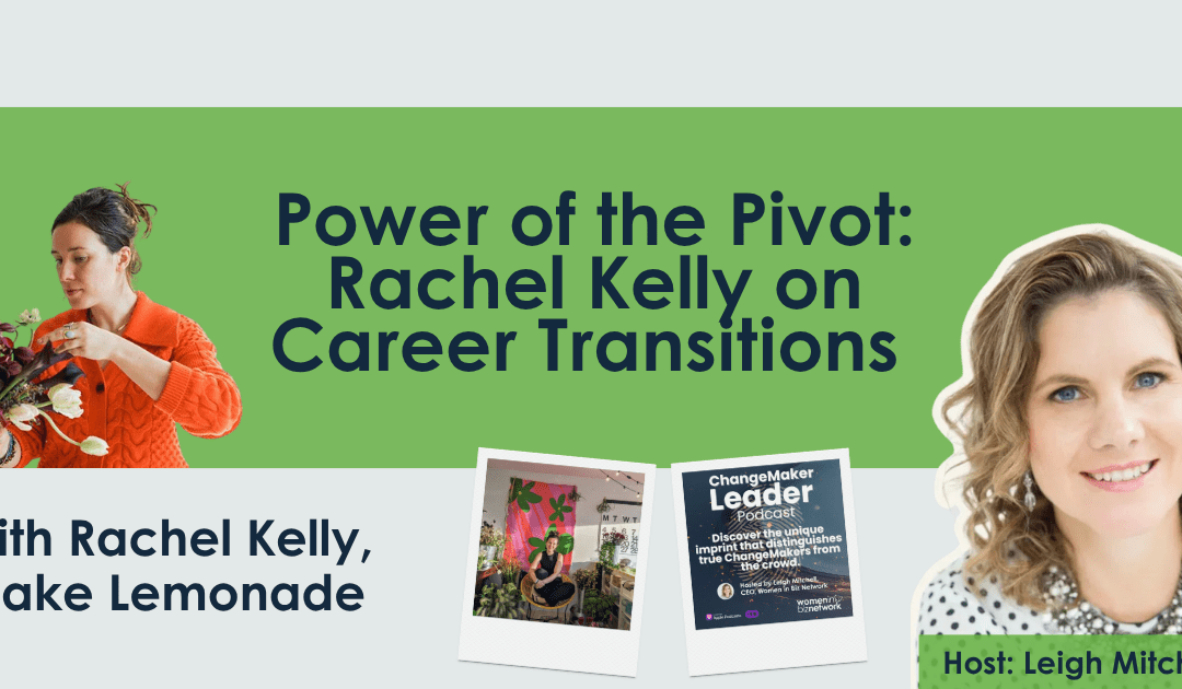 Power of the Pivot: Rachel Kelly on Career Transitions | ChangeMaker Leader Podcast
